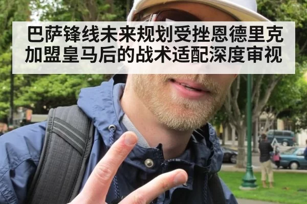 巴萨锋线未来规划受挫恩德里克加盟皇马后的战术适配深度审视